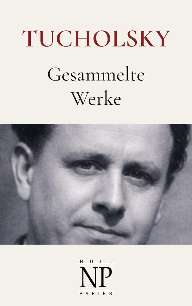 Kurt Tucholsky - Gesammelte Werke: Romane, Aufsätze & Artikel