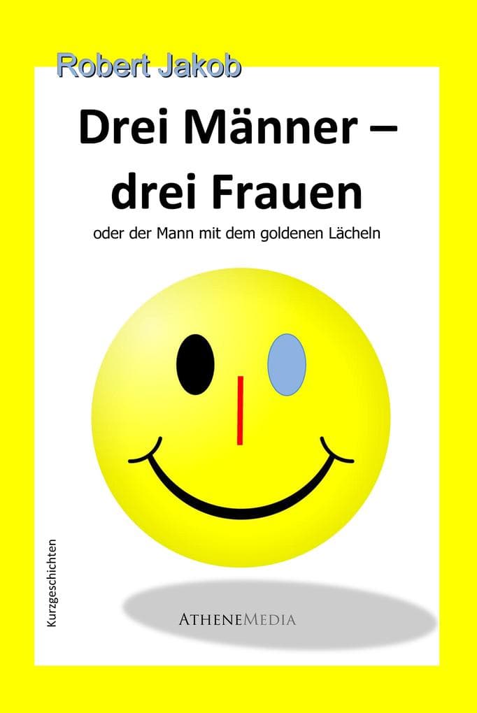 Drei Männer - drei Frauen: oder der Mann mit dem goldenen Lächeln