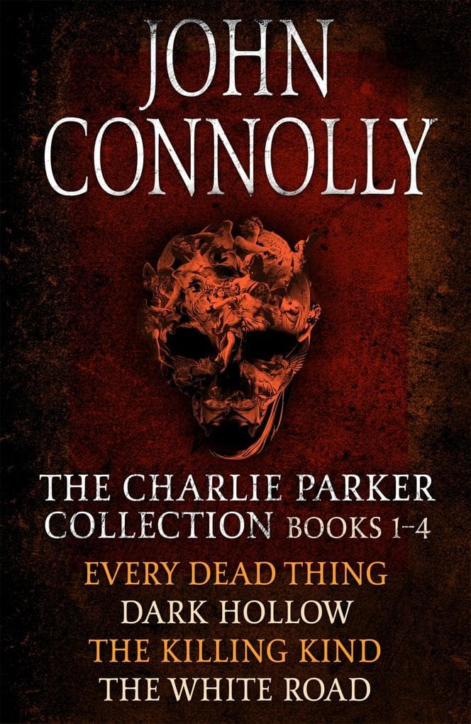 The Charlie Parker Collection 1-4: Every Dead Thing, Dark Hollow, The Killing Kind, The White Road