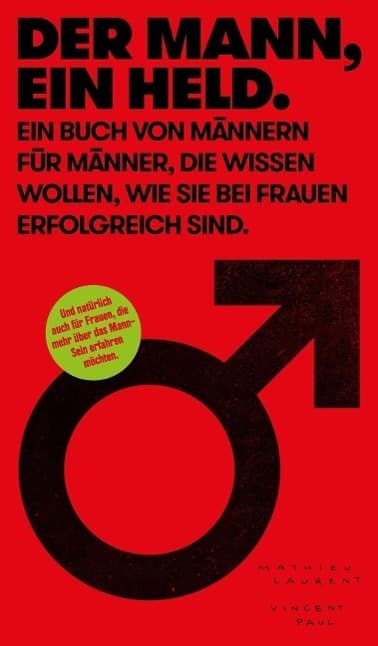 Der Mann, ein Held.: Ein Buch von Männern für Männer, die wissen wollen, wie sie bei Frauen erfolgreich sind. Und natürlich auch für Frauen, die mehr über das Mann-Sein erfahren möchten.