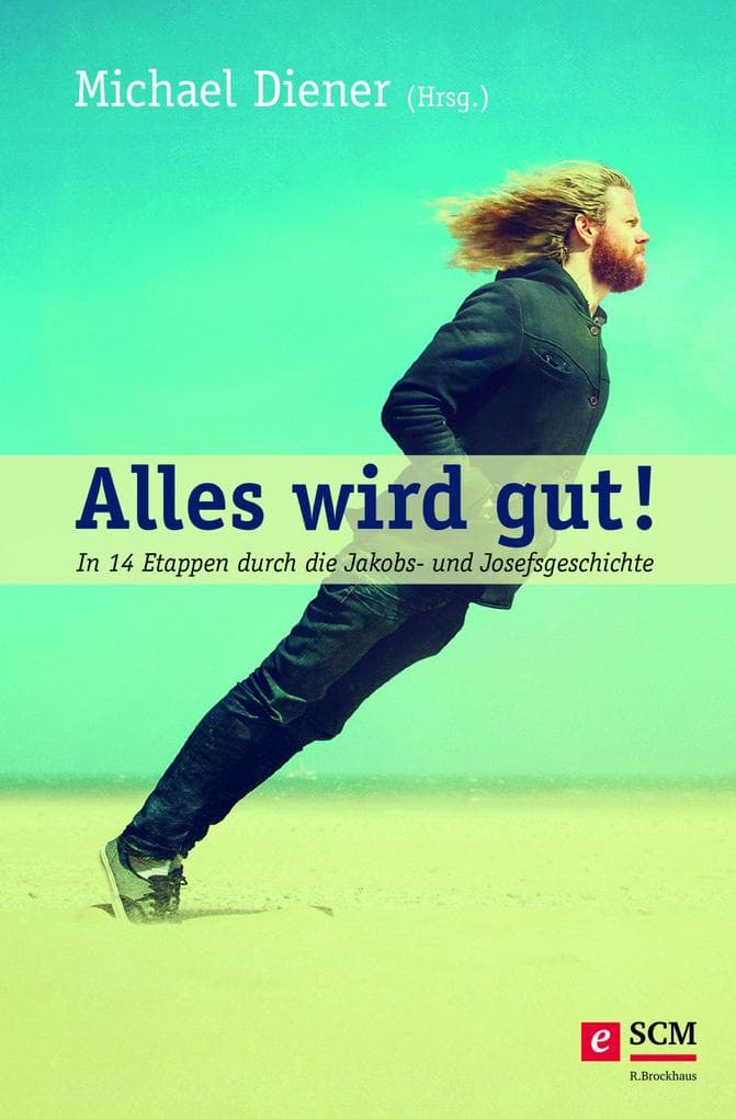 Alles wird gut!: In 14 Etappen durch die Jakobs- und Josefsgeschichte