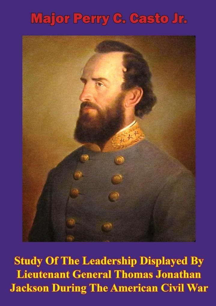 Study Of The Leadership Displayed By Lieutenant General Thomas Jonathan Jackson During The American Civil War
