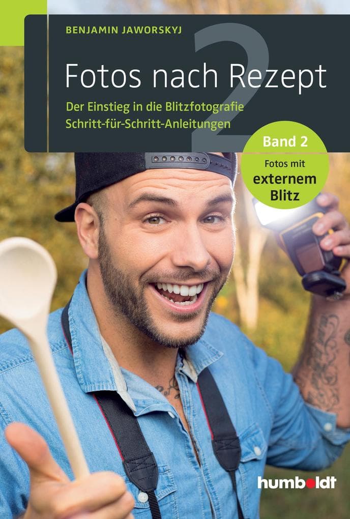 Fotos nach Rezept 2: Der Einstieg in die Blitzfotografie. Schritt-für-Schritt-Anleitungen. Band 2. Fotos mit externem Blitz