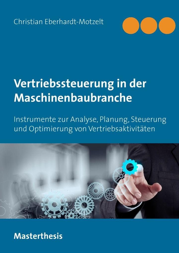 Erfolgreiche Vertriebssteuerung in der Maschinenbaubranche: Instrumente zur Analyse, Planung, Steuerung und Optimierung von Vertriebsaktivitäten