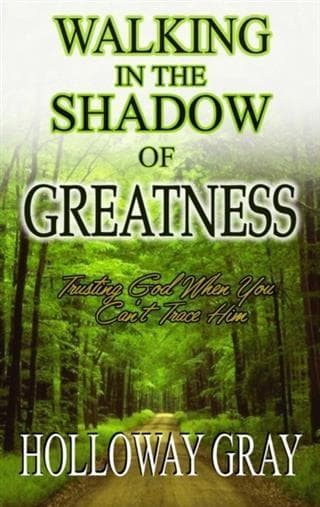 Walking In The Shadow of Greatness: Trusting God When You Can't Trace Him