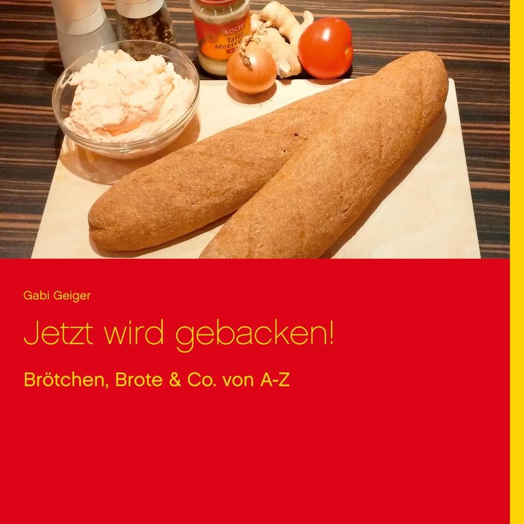 Jetzt wird gebacken!: Brötchen, Brote & Co. von A-Z