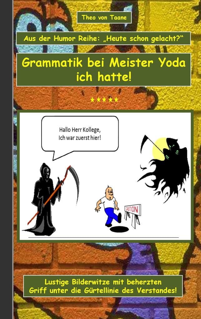 Humor & Spaß: "Grammatik bei Meister Yoda ich hatte!": Aus der Humor Reihe "Heute schon gelacht?" - Ein Buch mit neuen Bilder Witzen aus der Feder von Theo von Taane. Ein Muss für Fans und allen die schwarzen und doppeldeutigen Humor lieben.