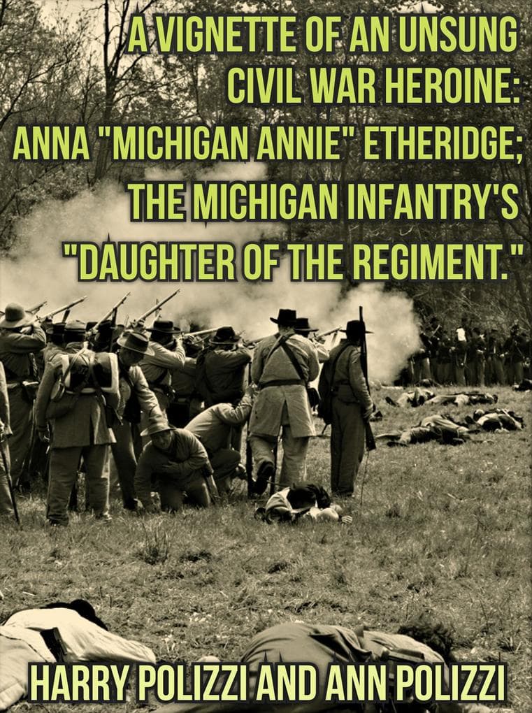 A Vignette Of An Unsung Civil War Heroine: Anna "Michigan Annie" Etheridge; The Michigan Infantry's "Daughter Of The Regiment (Unsung Heroines Of History, #2)