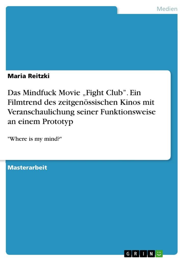 Das Mindfuck Movie "Fight Club". Ein Filmtrend des zeitgenössischen Kinos mit Veranschaulichung seiner Funktionsweise an einem Prototyp: "Where is my mind?"