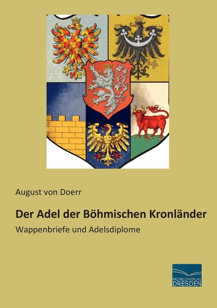 Der Adel der Böhmischen Kronländer: Wappenbriefe und Adelsdiplome