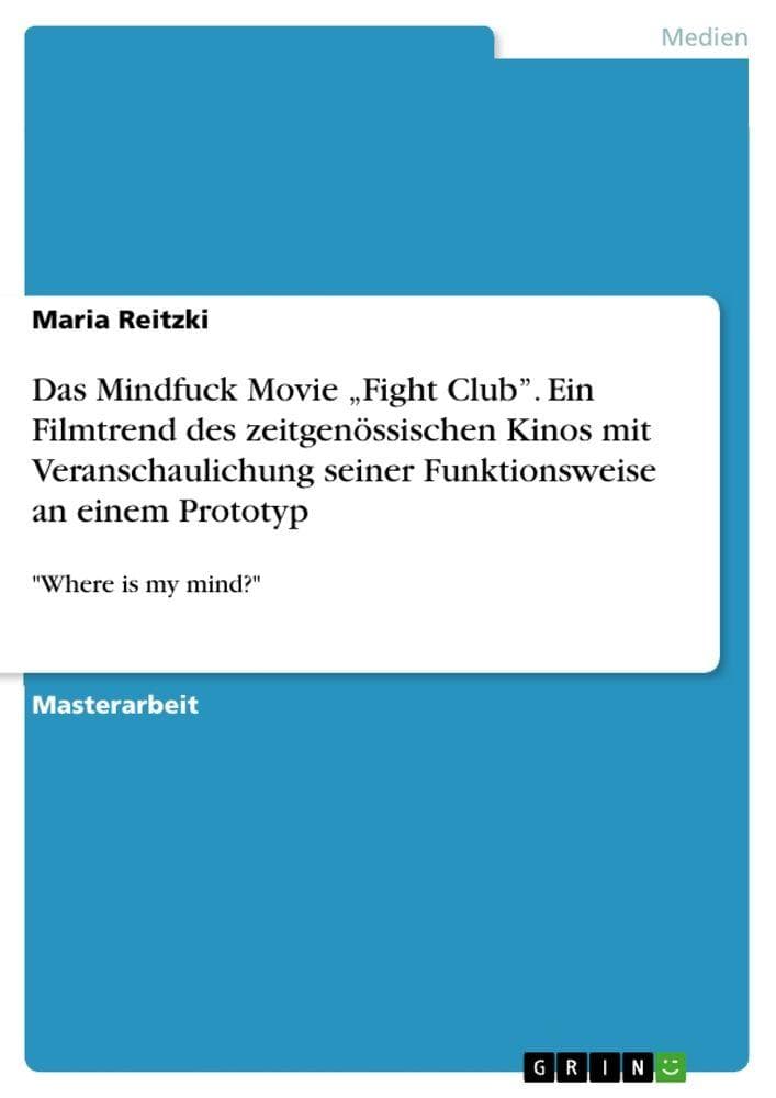 Das Mindfuck Movie "Fight Club". Ein Filmtrend des zeitgenössischen Kinos mit Veranschaulichung seiner Funktionsweise an einem Prototyp: "Where is my mind?"
