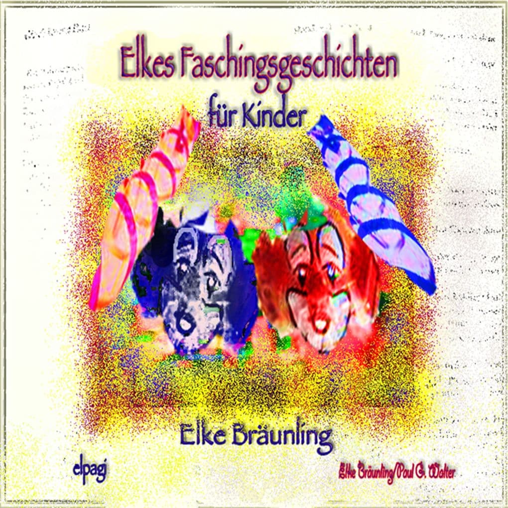 Elkes Faschingsgeschichten: Acht Geschichten und Märchen rund um Fasching/Fastnacht von Elke Bräunling