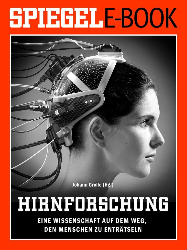 Hirnforschung - Eine Wissenschaft auf dem Weg, den Menschen zu enträtseln: Ein SPIEGEL E-Book