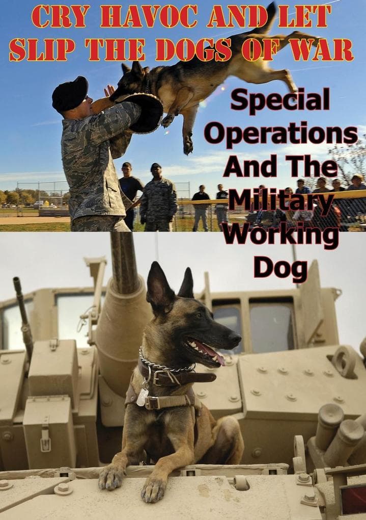 "e;Cry Havoc And Let Slip The Dogs Of War"e;. Special Operations And The Military Working Dog