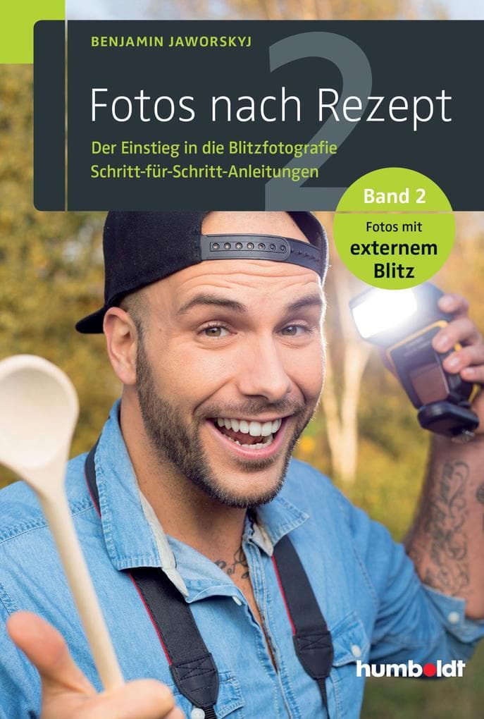 Fotos nach Rezept 2: Der Einstieg in die Blitzfotografie. Schritt-für-Schritt-Anleitungen. Band 2. Fotos mit externem Blitz