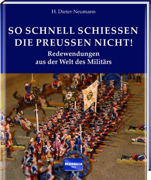 So schnell schießen die Preußen nicht!: Redewendungen aus der Welt des Militärs