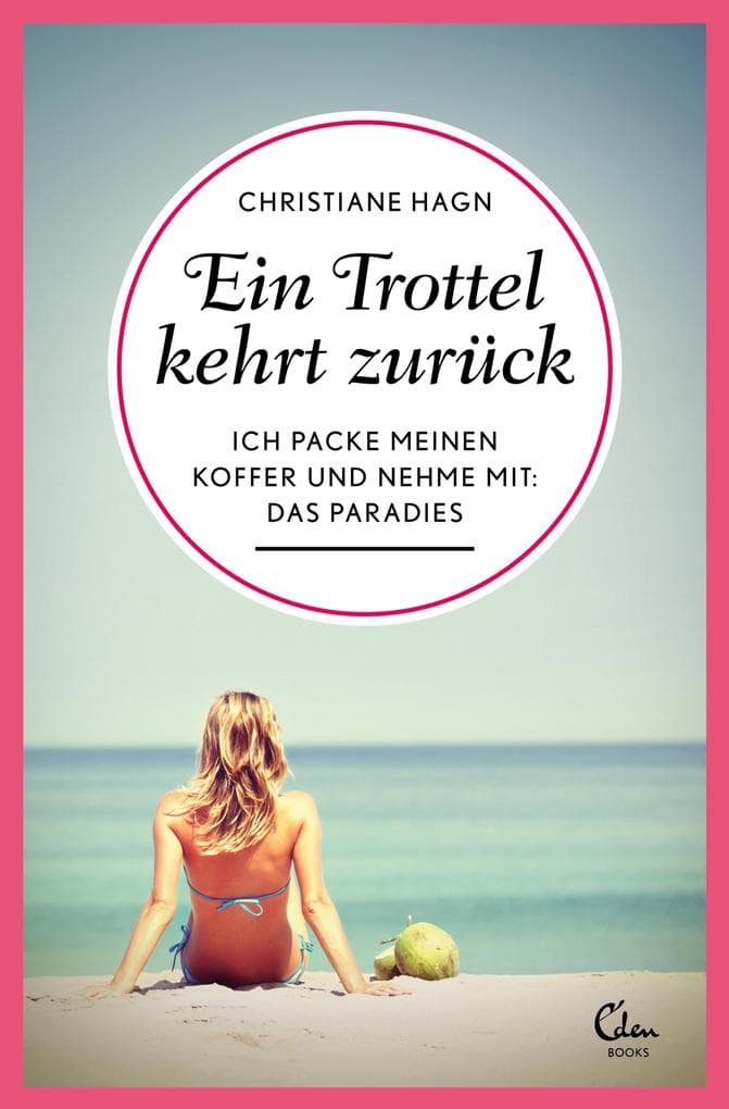 Ein Trottel kehrt zurück: Ich packe meinen Koffer und nehme mit: das Paradies