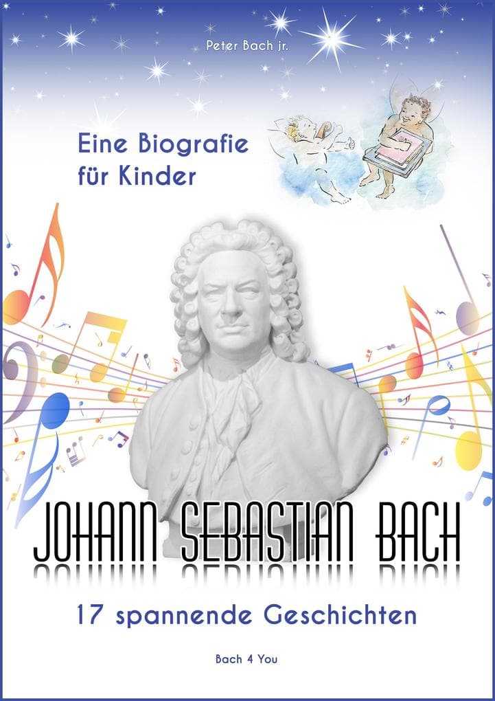 Johann Sebastian Bach - Eine Biografie für Kinder: 17 spannende Geschichten