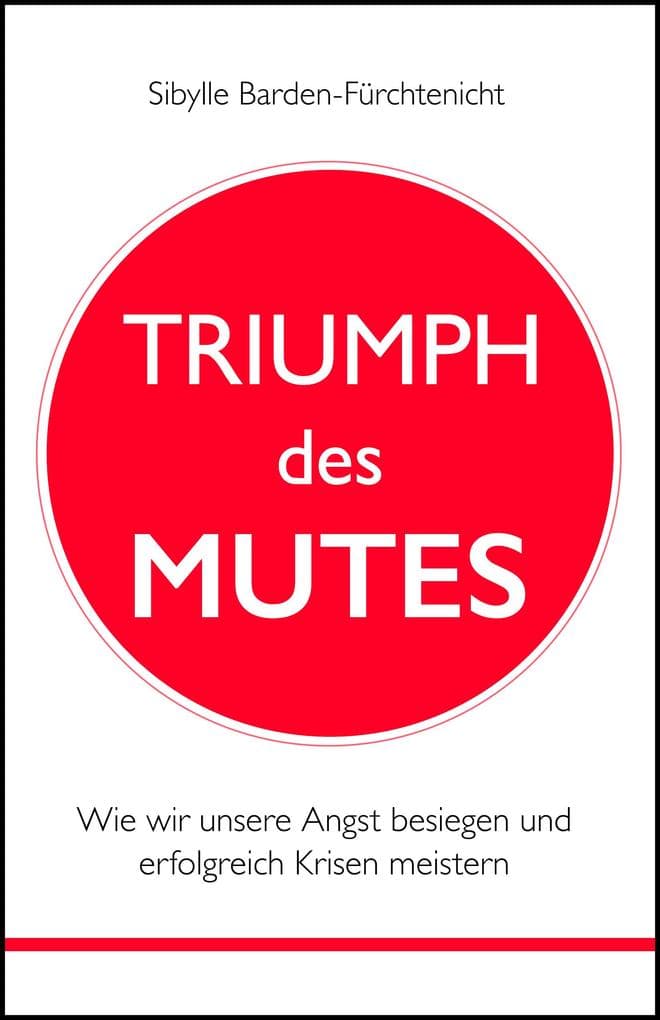 TRIUMPH DES MUTES: Wie wir unsere Angst besiegen und erfolgreich Krisen meistern