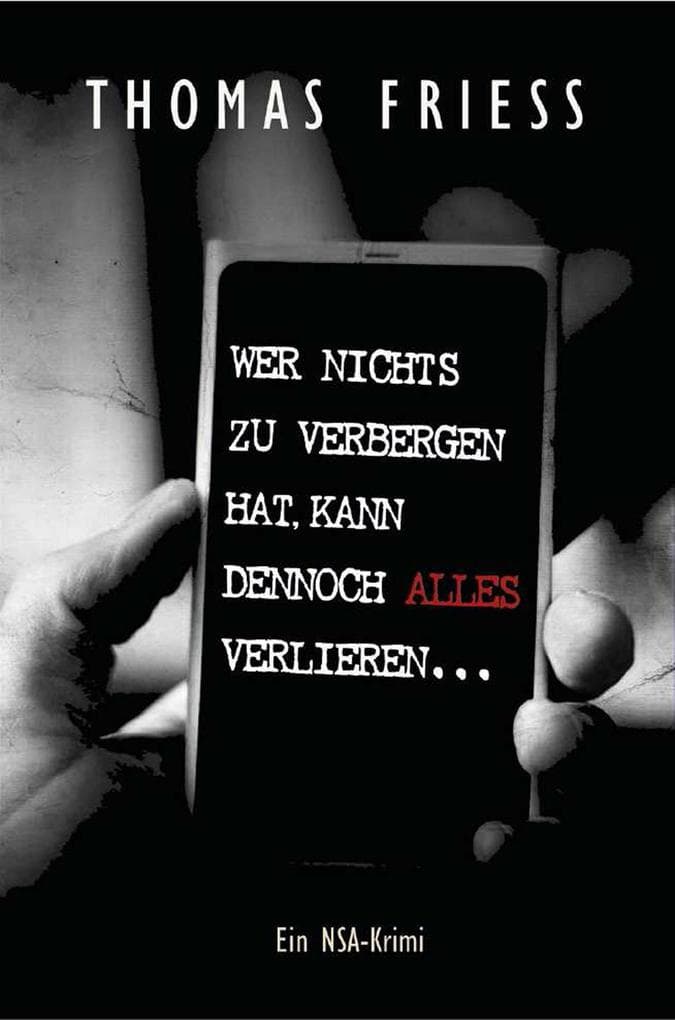 Wer nichts zu verbergen hat, kann dennoch alles verlieren: ein NSA-Krimi