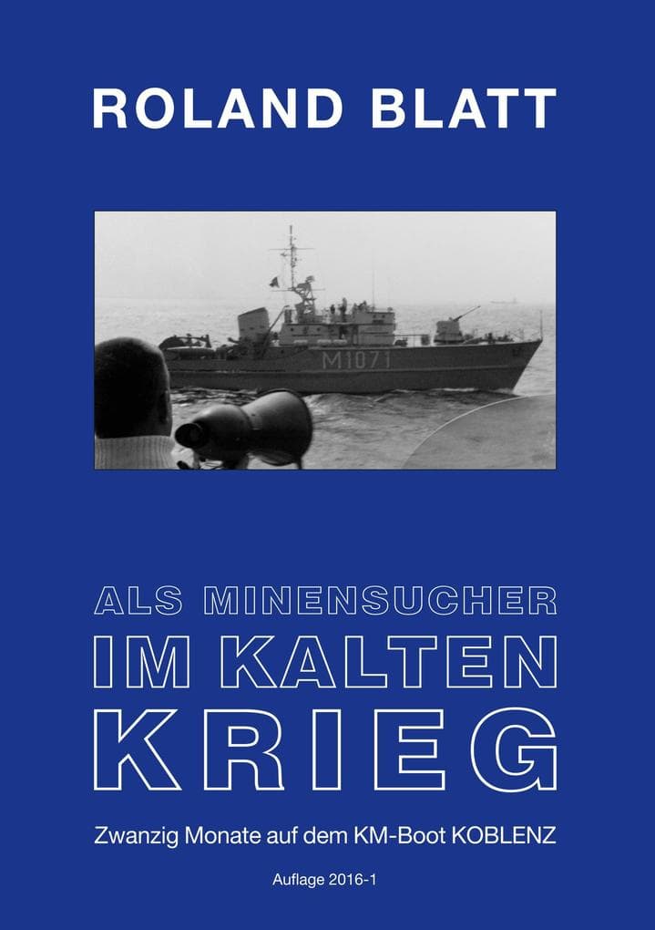 Als Minensucher im Kalten Krieg: Zwanzig Monate auf dem KM-Boot KOBLENZ Auflage 2016 1