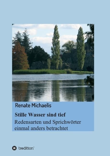 Stille Wasser sind tief: Redensarten und Sprichwörter einmal anders betrachtet