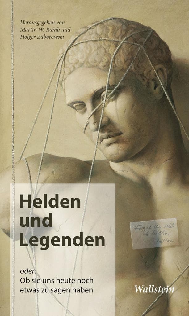 Helden und Legenden: oder: Ob sie uns heute noch etwas zu sagen haben