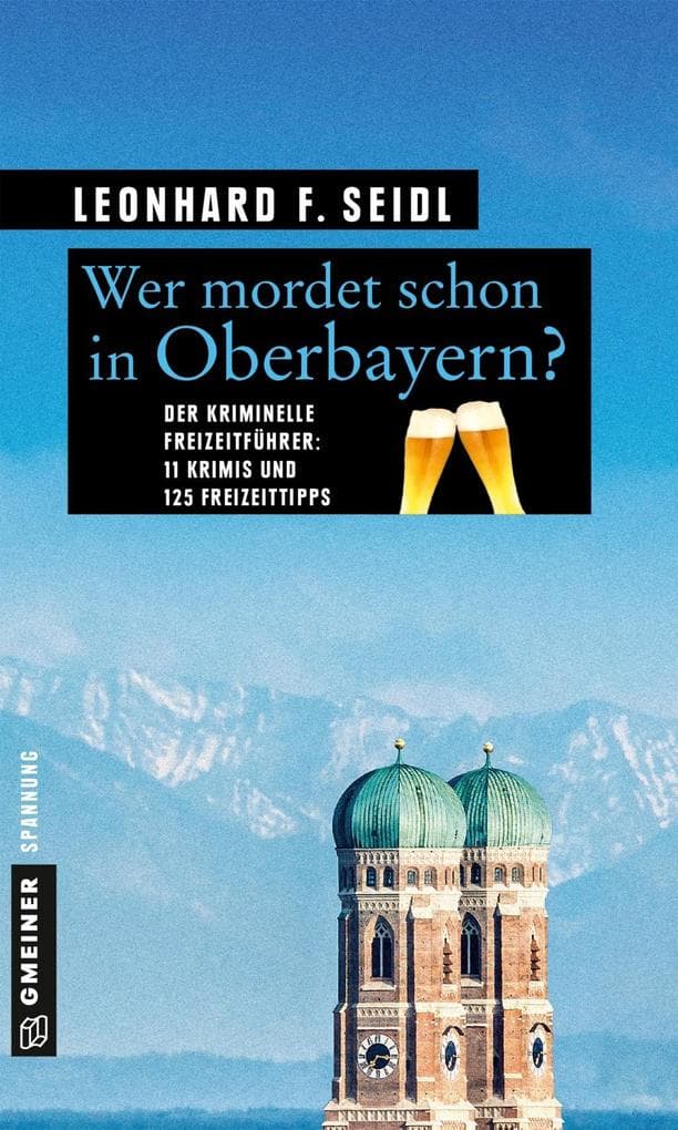 Wer mordet schon in Oberbayern?: 11 Krimis und 125 Freizeittipps