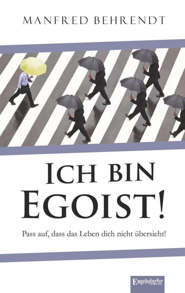 Ich bin Egoist!: Pass auf, dass das Leben dich nicht übersieht!