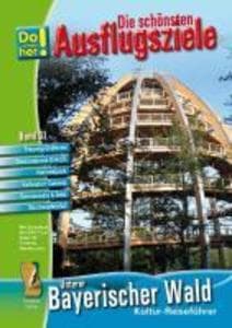 Die schönsten Ausflugsziele 1: Unterer Bayerischer Wald: Die schönsten Ausflugsziele im unteren Bayerischen Wald: Nationalpark Rachel-Lusen Gebiet, Sonnenwald, Freyung-Grafenauer Urlaubsland, Ilztal und Dreiburgenland, Ferienland am Dreisessel, Urlaub im Landkreis Freyung-Grafenau