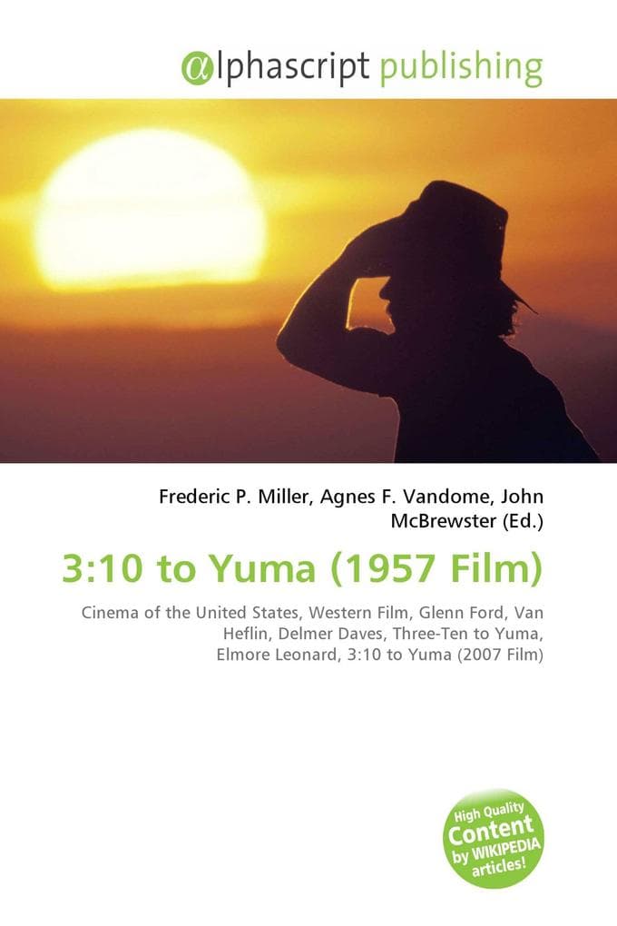 3:10 to Yuma (1957 Film): Cinema of the United States, Western Film, Glenn Ford, Van Heflin, Delmer Daves, Three-Ten to Yuma, Elmore Leonard, 3:10 to Yuma (2007 Film)