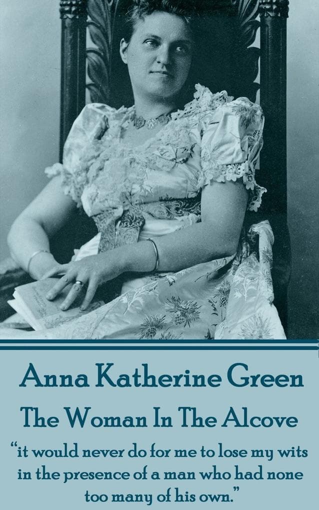 The Women In The Alcove: "it would never do for me to lose my wits in the presence of a man who had none too many of his own."