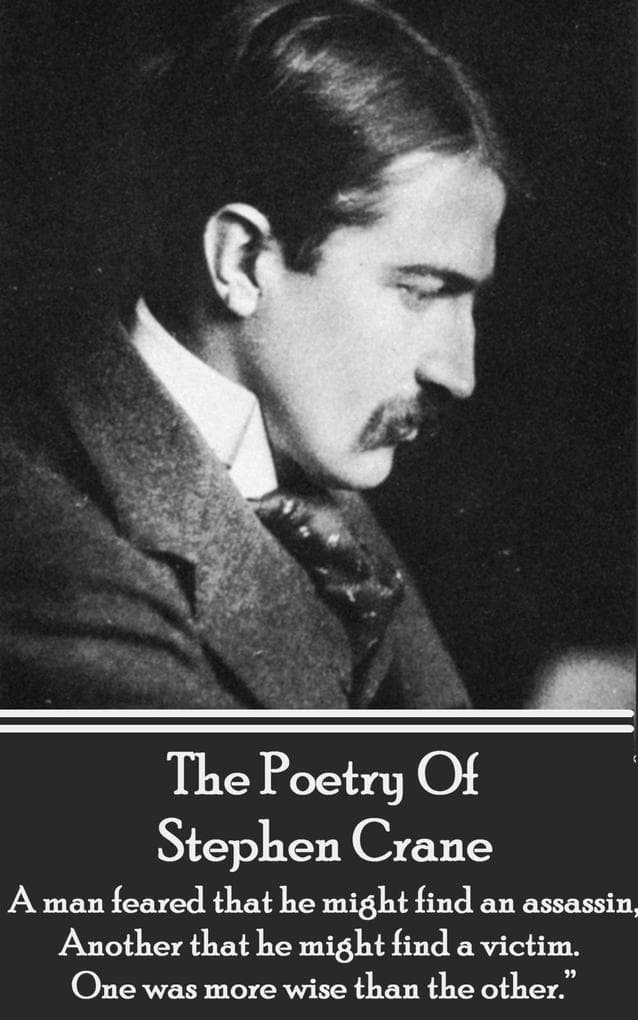 The Poetry Of Stephen Crane: "A man feared that he might find an assassin; Another that he might find a victim. One was more wise than the other."