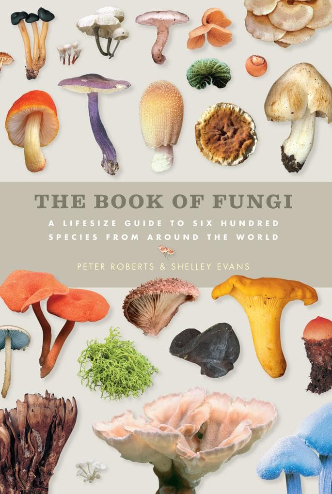 The Book of Fungi: A Life-Size Guide to Six Hundred Species From Around The World