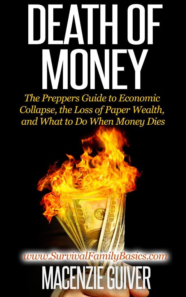 Death of Money: The Preppers Guide to Economic Collapse, the Loss of Paper Wealth, and What to Do When Money Dies (Survival Family Basics - Preppers Survival Handbook Series)