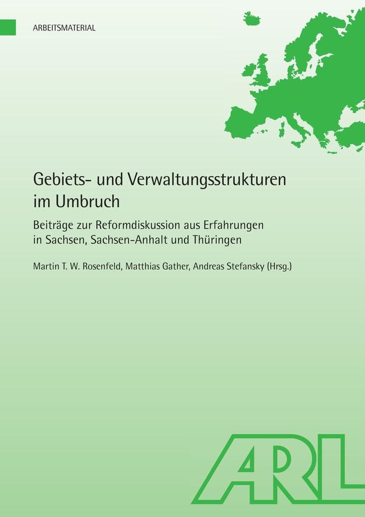 Gebiets- und Verwaltungsstrukturen im Umbruch: Beiträge zur Reformdiskussion aus Erfahrungen in Sachsen, Sachsen-Anhalt und Thüringen