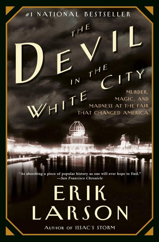 The Devil in the White City: Murder, Magic, and Madness at the Fair that Changed America
