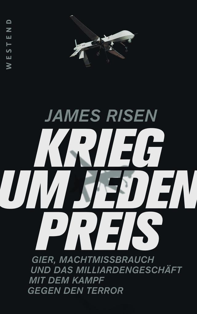 Krieg um jeden Preis: Gier, Machtmissbrauch und das Milliardengeschäft mit dem Kampf gegen den Terror