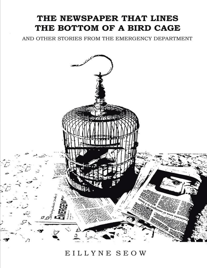 The Newspaper That Lines the Bottom of a Bird Cage and Other Stories from the Emergency Department