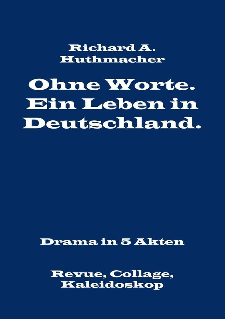 Ohne Worte. Ein Leben in Deutschland. Drama in 5 Akten: Revue, Collage, Kaleidoskop