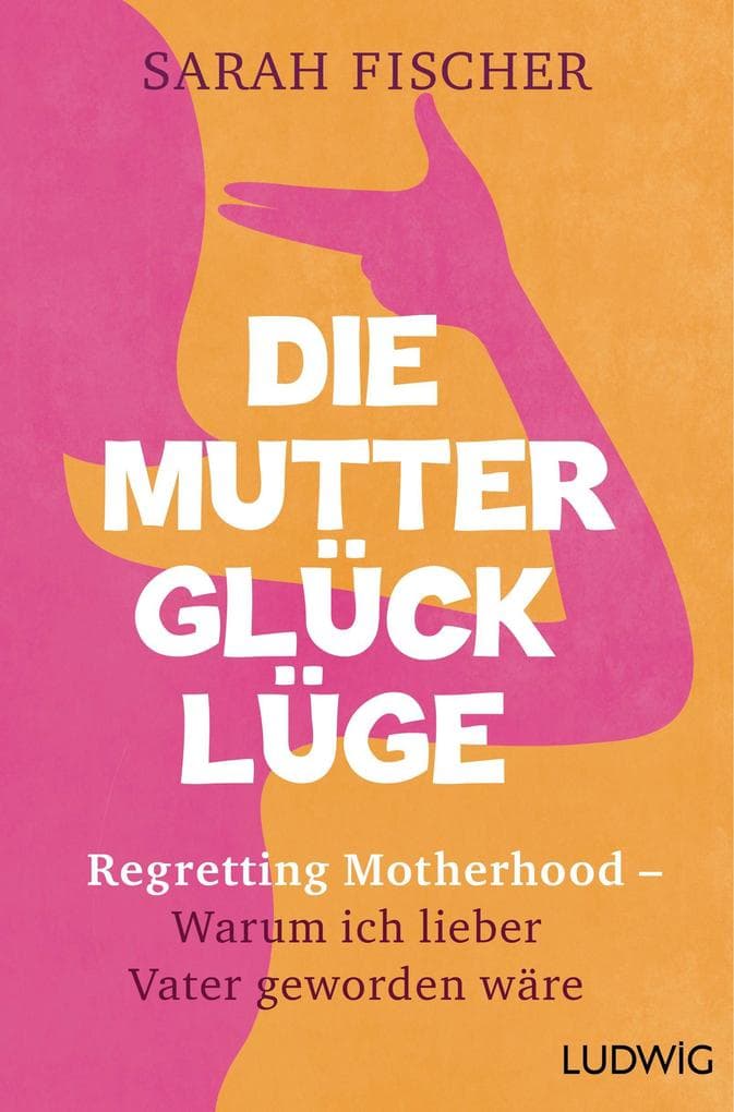 Die Mutterglück-Lüge: Regretting Motherhood - Warum ich lieber Vater geworden wäre