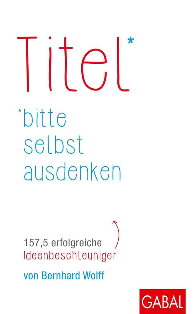 Titel bitte selbst ausdenken: 157,5 erfolgreiche Ideenbeschleuniger