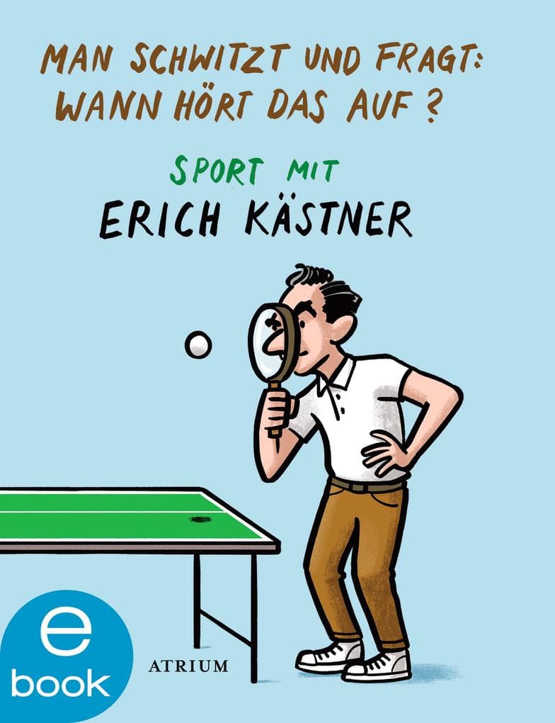Man schwitzt und fragt: Wann hört das auf?: Sport mit Erich Kästner