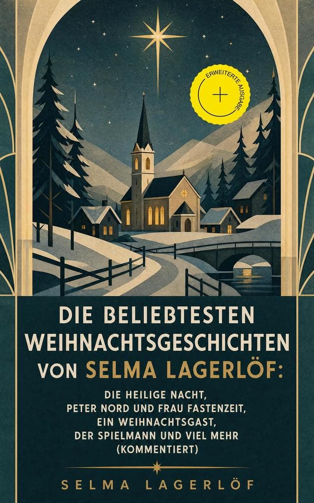 Die beliebtesten Weihnachtsgeschichten von Selma Lagerlöf: Die Heilige Nacht, Peter Nord und Frau Fastenzeit, Ein Weihnachtsgast, Der Spielmann und viel mehr (Kommentiert): Erweiterte Ausgabe. Das Mädchen vom Moorhof, Christuslegenden, Nils Holgerssons wunderbare Reise mit den Wildgänsen, Mutters Bild, Die Mausefalle, Das Kindlein von Bethlehem, Die Lichtflamme...