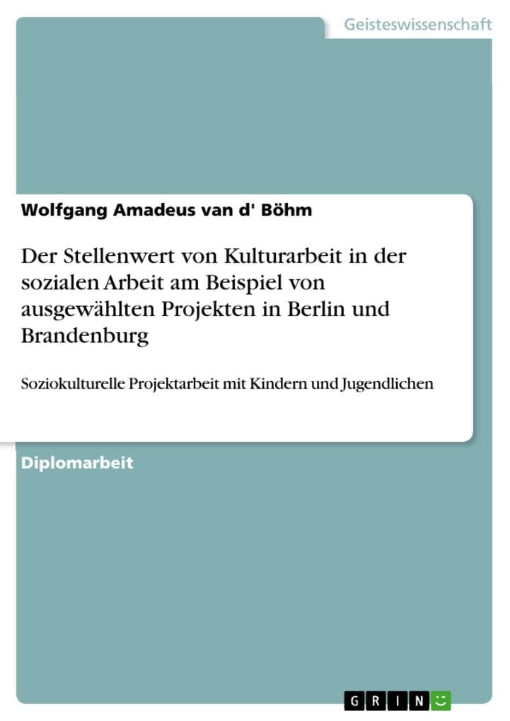 Der Stellenwert von Kulturarbeit in der sozialen Arbeit am Beispiel von ausgewählten Projekten in Berlin und Brandenburg: Soziokulturelle Projektarbeit mit Kindern und Jugendlichen