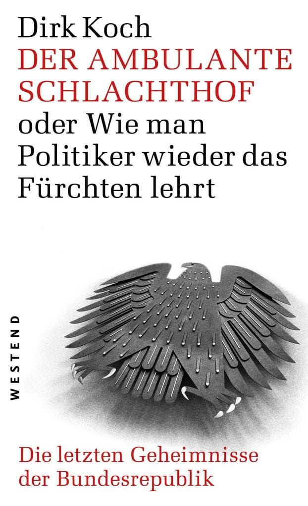 Der ambulante Schlachthof oder Wie man Politiker wieder das Fürchten lehrt: Die letzten Geheimnisse der Bundesrepublik