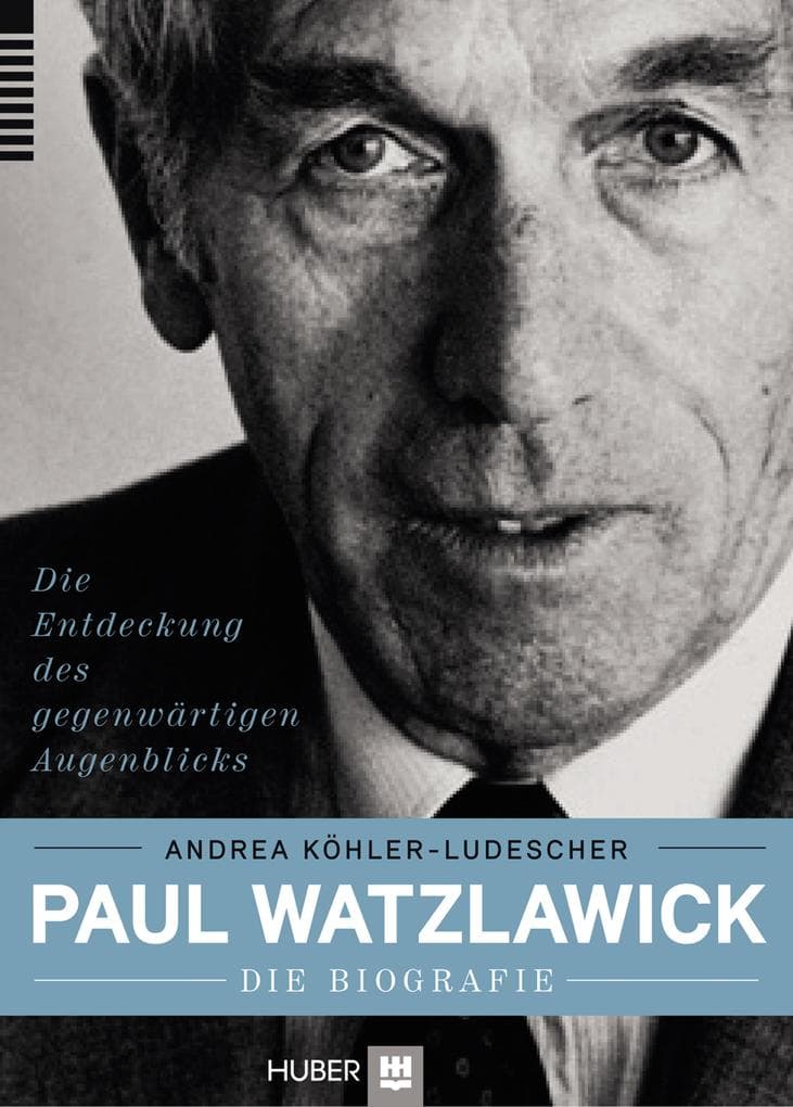 Paul Watzlawick - die Biografie: Die Entdeckung des gegenwärtigen Augenblicks