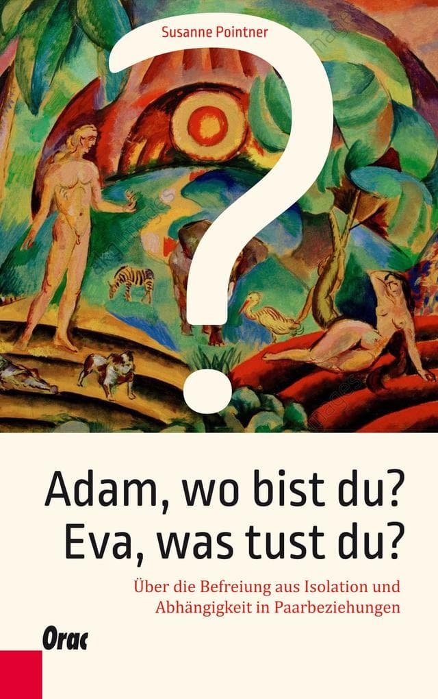 Adam, wo bist du? Eva, was tust du?: Über die Befreiung aus Isolation und Abhängigkeit in Paarbeziehungen