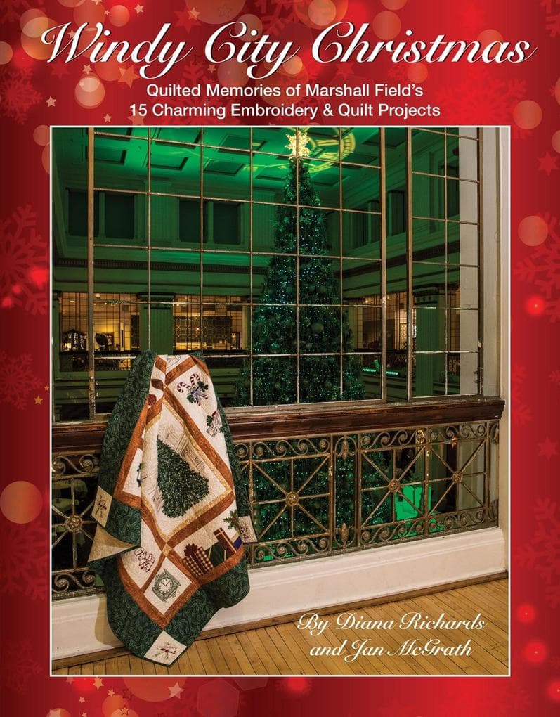 Windy City Christmas: Quilted Memories of Marshall Field''s . 15 Charming Embroidery & Quilt Projects