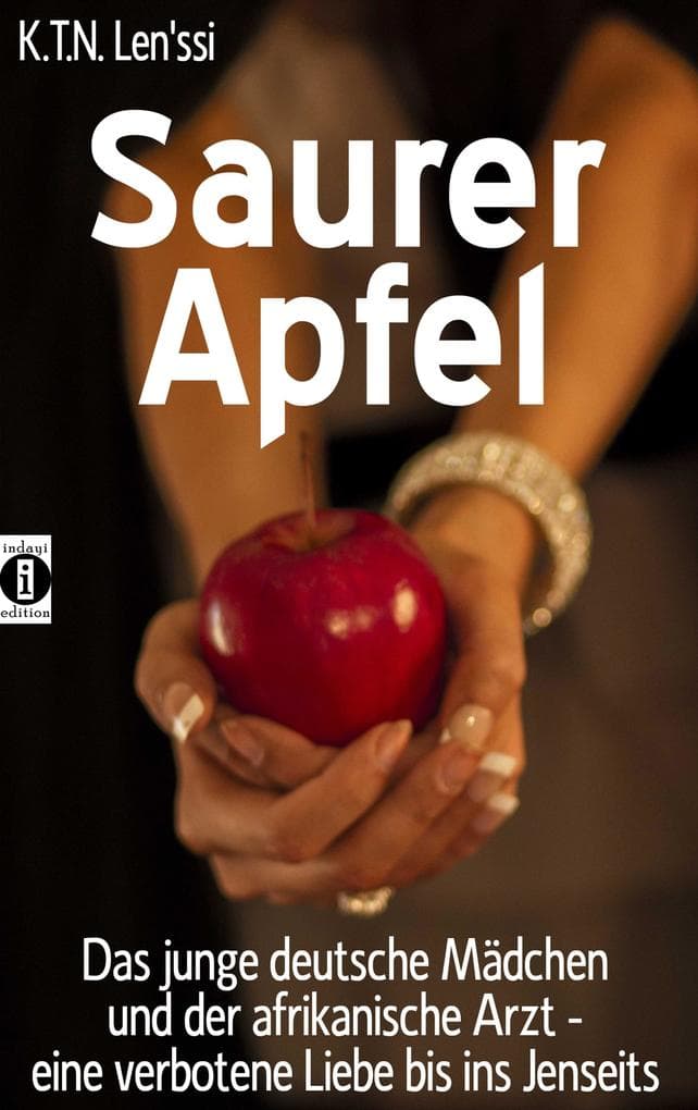 Saurer Apfel: Das junge deutsche Mädchen und der afrikanische Arzt - eine verbotene Liebe bis ins Jenseits
